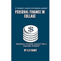 3 THINGS I WISH I’D KNOWN ABOUT PERSONAL FINANCE IN COLLAGE: PERSONAL FINANCE INSIGHT FOR A COLLAGE STUDENT 3 THINGS I WISH I’D KNOWN ABOUT PERSONAL FINANCE IN COLLAGE: PERSONAL FINANCE INSIGHT FOR A COLLAGE STUDENT Kindle Paperback