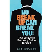 No Breakup Can Break You: The Definitive Recovery Guide for Men No Breakup Can Break You: The Definitive Recovery Guide for Men Paperback Kindle
