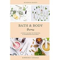 Bath and Body Business: A Girl’s Guide to Starting a Homebased Business (Beauty & Skincare) Bath and Body Business: A Girl’s Guide to Starting a Homebased Business (Beauty & Skincare) Paperback Kindle