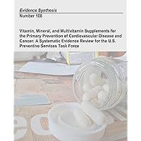 Vitamin, Mineral, and Multivitamin Supplements for the Primary Prevention of Cardiovascular Disease and Cancer: A Systematic Evidence Review for the ... Task Force: Evidence Synthesis Number 108 Vitamin, Mineral, and Multivitamin Supplements for the Primary Prevention of Cardiovascular Disease and Cancer: A Systematic Evidence Review for the ... Task Force: Evidence Synthesis Number 108 Paperback