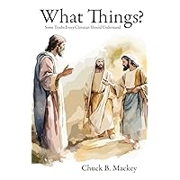 What Things?: Some Truths Every Christian Should Understand What Things?: Some Truths Every Christian Should Understand Paperback Kindle