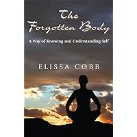 The Forgotten Body: A Way of Knowing and Understanding Self The Forgotten Body: A Way of Knowing and Understanding Self Kindle Paperback