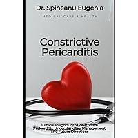 Clinical Insights into Constrictive Pericarditis: Understanding, Management, and Future Directions Clinical Insights into Constrictive Pericarditis: Understanding, Management, and Future Directions Paperback Kindle
