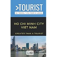 Greater Than a Tourist- Ho Chi Minh City Vietnam: 50 Travel Tips from a Local (Greater Than a Tourist Vietnam)