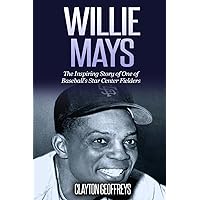 Willie Mays: The Inspiring Story of One of Baseball's Star Center Fielders (Baseball Biography Books) Willie Mays: The Inspiring Story of One of Baseball's Star Center Fielders (Baseball Biography Books) Paperback Kindle Hardcover