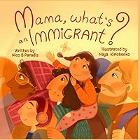 Mama, What's an Immigrant?: A Children's Book Celebrating Diversity and the Magic of Immigration and Cultural Awareness (Metaphysical Mama) Mama, What's an Immigrant?: A Children's Book Celebrating Diversity and the Magic of Immigration and Cultural Awareness (Metaphysical Mama) Paperback