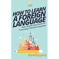How To Learn a Foreign Language: Your Step-By-Step Guide To Learning a Foreign Language