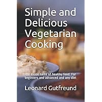 Simple and Delicious Vegetarian Cooking: The exotic taste of healthy food. For beginners and advanced and any diet