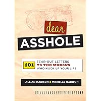 Dear Asshole: 101 Tear-Out Letters to the Morons Who Muck Up Your Life Dear Asshole: 101 Tear-Out Letters to the Morons Who Muck Up Your Life Paperback