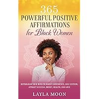 365 Powerful Positive Affirmations for Black Women: Reprogram Your Mind to Boost Confidence, Self-Esteem, Attract Success, Money, Health, and Love (Self-Care for Black Women)