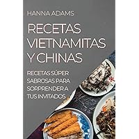 Recetas Vietnamitas Y Chinas: Recetas Súper Sabrosas Para Sorprender a Tus Invitados (Spanish Edition)