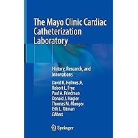 The Mayo Clinic Cardiac Catheterization Laboratory: History, Research, and Innovations The Mayo Clinic Cardiac Catheterization Laboratory: History, Research, and Innovations Kindle Hardcover Paperback