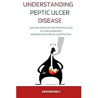 UNDERSTANDING PEPTIC ULCER DISEASE : Natural Remedies For Treating Ulcer, Suitable Bland Diet And Meal Plan For An Ulcer Patient (Healthy Living Series) UNDERSTANDING PEPTIC ULCER DISEASE : Natural Remedies For Treating Ulcer, Suitable Bland Diet And Meal Plan For An Ulcer Patient (Healthy Living Series) Kindle Paperback
