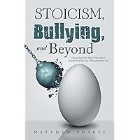 Stoicism, Bullying, and Beyond: How to Keep Your Head When Others Around You Have Lost Theirs and Blame You Stoicism, Bullying, and Beyond: How to Keep Your Head When Others Around You Have Lost Theirs and Blame You Paperback Kindle
