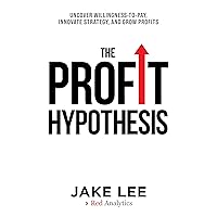 The Profit Hypothesis: Uncover Willingness-To-Pay Innovate Strategy and Grow Profits The Profit Hypothesis: Uncover Willingness-To-Pay Innovate Strategy and Grow Profits Kindle Paperback