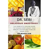 DR. SEBI DELICIOUS SMOOTHIE: THE COMPLETE HEALING GUIDE TO CLEANSE BODY, BOOST YOUR IMMUNE SYSTEM AND STABILIZE SUGAR LEVEL DR. SEBI DELICIOUS SMOOTHIE: THE COMPLETE HEALING GUIDE TO CLEANSE BODY, BOOST YOUR IMMUNE SYSTEM AND STABILIZE SUGAR LEVEL Paperback Kindle