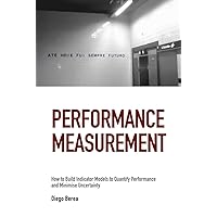 Performance Measurement: How to Build Indicator Models to Quantify Performance and Minimise Uncertainty