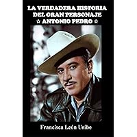 LA VERDADERA HISTORIA DEL GRAN PERSONAJE ANTONIO PEDRO (Spanish Edition) LA VERDADERA HISTORIA DEL GRAN PERSONAJE ANTONIO PEDRO (Spanish Edition) Paperback Kindle