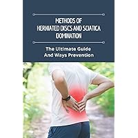 Methods Of Herniated Discs And Sciatica Domination: The Ultimate Guide And Ways Prevention