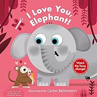 I Love You, Elephant! (A Changing Faces Book): A Board Book