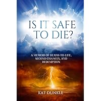 Is it Safe to Die?: A Memoir of Death-to-Life, Second Chances, and Redemption Is it Safe to Die?: A Memoir of Death-to-Life, Second Chances, and Redemption Paperback Kindle