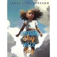 Goodbye Shy, Hello Sky Goodbye Shy, Hello Sky Paperback Kindle Hardcover