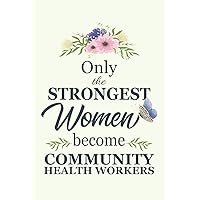 Only The Strongest Women Become community health worker: Notebook | Diary | Composition | 6x9 | 120 Pages | Cream Paper | Blank Lined Journal Gifts ... You Gifts For Female community health worker