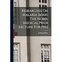 Researches On Malaria Being The Nobel Medical Prize Lecture For 1902 Researches On Malaria Being The Nobel Medical Prize Lecture For 1902 Paperback Hardcover