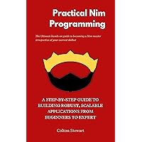 Practical Nim Programming: A Step-by-Step Guide to building Robust, Scalable Applications from beginners to expert Practical Nim Programming: A Step-by-Step Guide to building Robust, Scalable Applications from beginners to expert Kindle Paperback