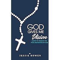 GOD GIVES ME VISION: Learn to Receive the True Abundance of God GOD GIVES ME VISION: Learn to Receive the True Abundance of God Kindle Audible Audiobook Paperback