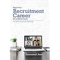 Begin Your Recruitment Career On A Global Scale: The Art Of International Recruiting