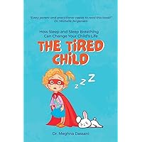 The Tired Child: How Sleep and Sleep Breathing Can Change Your Child's Life The Tired Child: How Sleep and Sleep Breathing Can Change Your Child's Life Paperback Kindle