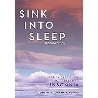 Sink Into Sleep: A Step-by-Step Guide for Reversing Insomnia Sink Into Sleep: A Step-by-Step Guide for Reversing Insomnia Paperback Kindle