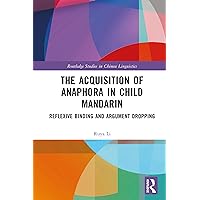 The Acquisition of Anaphora in Child Mandarin: Reflexive Binding and Argument Dropping (Routledge Studies in Chinese Linguistics) The Acquisition of Anaphora in Child Mandarin: Reflexive Binding and Argument Dropping (Routledge Studies in Chinese Linguistics) Kindle Hardcover