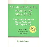 NO MORE MOLES WARTS OR SKIN TAGS! How I Safely Removed Moles, Warts, and Skin Tags for Life NO MORE MOLES WARTS OR SKIN TAGS! How I Safely Removed Moles, Warts, and Skin Tags for Life Paperback Hardcover