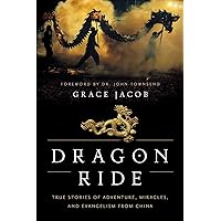 Dragon Ride: True Stories of Adventure, Miracles, and Evangelism from China (True Stories of Faith and Evangelism from China)