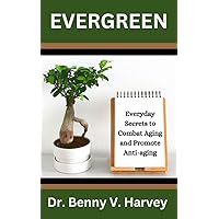 EVERGREEN: Everyday Secrets to Combat Aging and Promote Anti-Aging EVERGREEN: Everyday Secrets to Combat Aging and Promote Anti-Aging Kindle Paperback