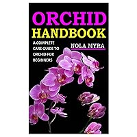 ORCHID HANDBOOK: A COMPLETE CARE GUIDE TO ORCHID FOR BEGINNERS ORCHID HANDBOOK: A COMPLETE CARE GUIDE TO ORCHID FOR BEGINNERS Paperback Kindle