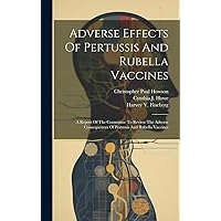 Adverse Effects Of Pertussis And Rubella Vaccines: A Report Of The Committee To Review The Adverse Consequences Of Pertussis And Rubella Vaccines Adverse Effects Of Pertussis And Rubella Vaccines: A Report Of The Committee To Review The Adverse Consequences Of Pertussis And Rubella Vaccines Hardcover Paperback