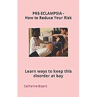 PRE-ECLAMPSIA - How to Reduce Your Risk: Learn ways to keep this disorder at bay PRE-ECLAMPSIA - How to Reduce Your Risk: Learn ways to keep this disorder at bay Paperback
