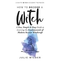 How To Become A Witch: A Fun, Simple and Easy Guide to Learning the Fundamentals of Modern Secular Witchcraft (White Witch Academy Textbook) How To Become A Witch: A Fun, Simple and Easy Guide to Learning the Fundamentals of Modern Secular Witchcraft (White Witch Academy Textbook) Paperback Kindle