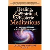 Healing, Spiritual, and Esoteric Meditations: A Complete Guidebook to the Esoteric Spiritual Healing Path