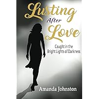 Lusting After Love: Caught in the Bright Lights of Darkness Lusting After Love: Caught in the Bright Lights of Darkness Paperback Kindle