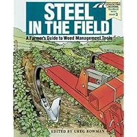 Steel in the Field: A Farmer's Guide to Weed-Management Tools (Sustainable Agriculture Network Handbook Series, 2) Steel in the Field: A Farmer's Guide to Weed-Management Tools (Sustainable Agriculture Network Handbook Series, 2) Paperback