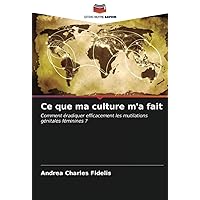 Ce que ma culture m'a fait: Comment éradiquer efficacement les mutilations génitales féminines ? (French Edition)