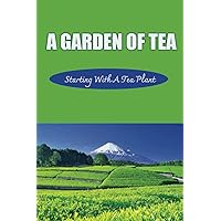 A Garden Of Tea: Starting With A Tea Plant