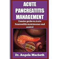 ACUTE PANCREATITIS MANAGEMENT: Concise Guide on Acute Pancreatitis Maintenance and Control ACUTE PANCREATITIS MANAGEMENT: Concise Guide on Acute Pancreatitis Maintenance and Control Paperback