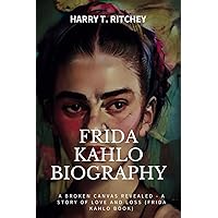 Frida Kahlo Biography: A Broken Canvas Revealed - A Story of Love and Loss (Frida Kahlo Book) Frida Kahlo Biography: A Broken Canvas Revealed - A Story of Love and Loss (Frida Kahlo Book) Paperback Kindle