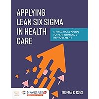 Applying Lean Six Sigma in Health Care: A Practical Guide to Performance Improvement Applying Lean Six Sigma in Health Care: A Practical Guide to Performance Improvement Hardcover eTextbook