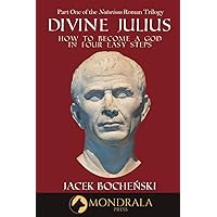 Divine Julius: Or, How to Become a God in Four Easy Steps (The Notorious Roman Trilogy)